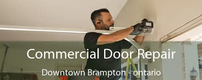 Commercial Door Repair Downtown Brampton - ontario