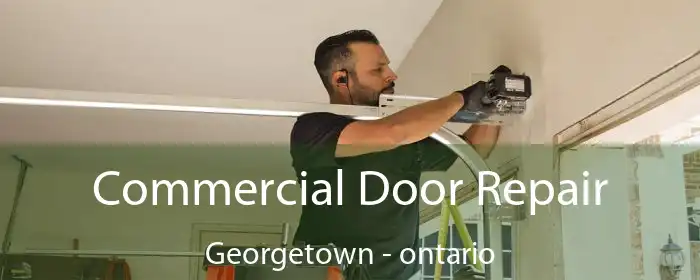 Commercial Door Repair Georgetown - ontario