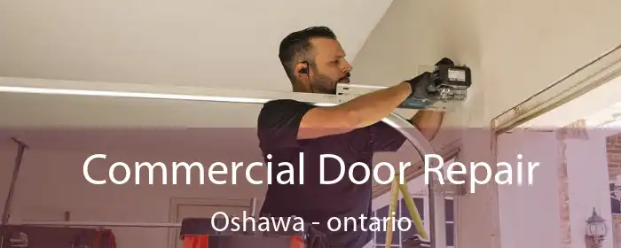 Commercial Door Repair Oshawa - ontario