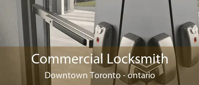Commercial Locksmith Downtown Toronto - ontario