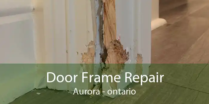 Door Frame Repair Aurora - ontario