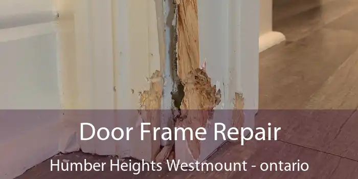 Door Frame Repair Humber Heights Westmount - ontario