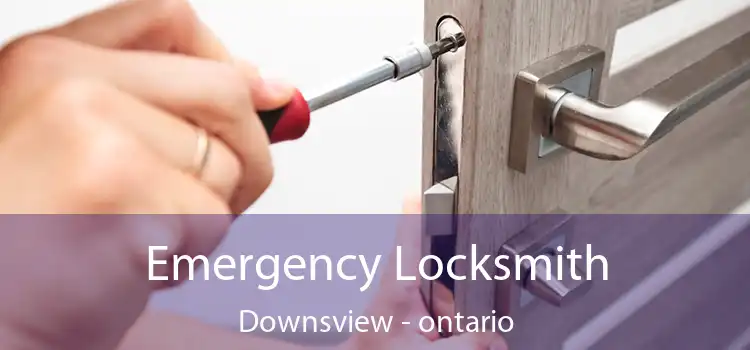 Emergency Locksmith Downsview - ontario
