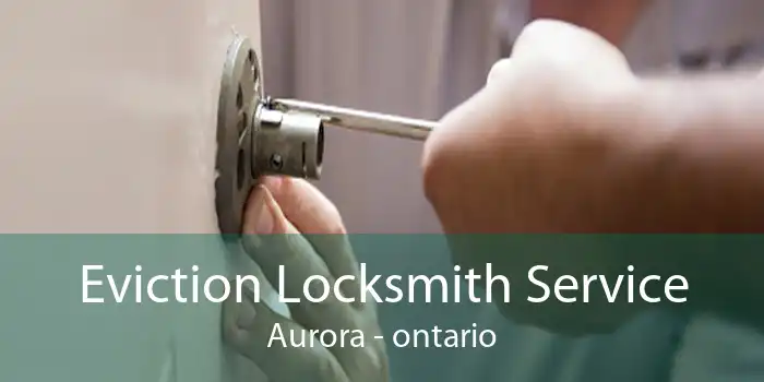 Eviction Locksmith Service Aurora - ontario