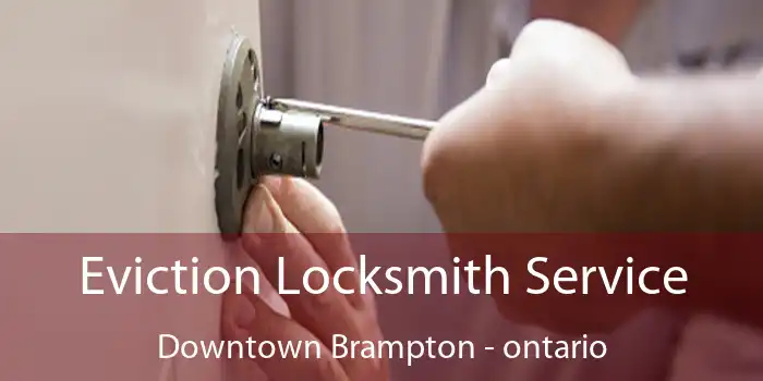 Eviction Locksmith Service Downtown Brampton - ontario