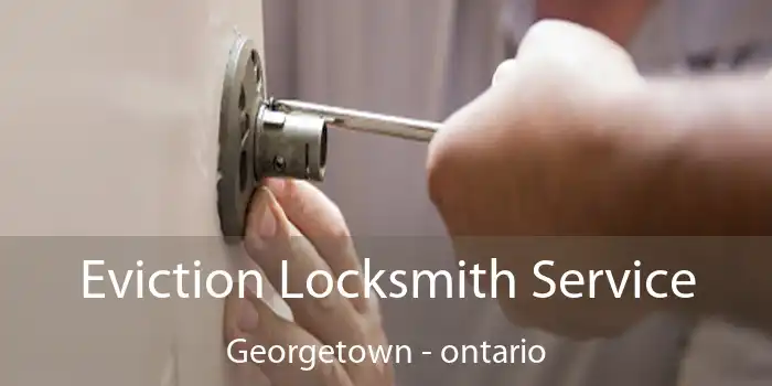 Eviction Locksmith Service Georgetown - ontario