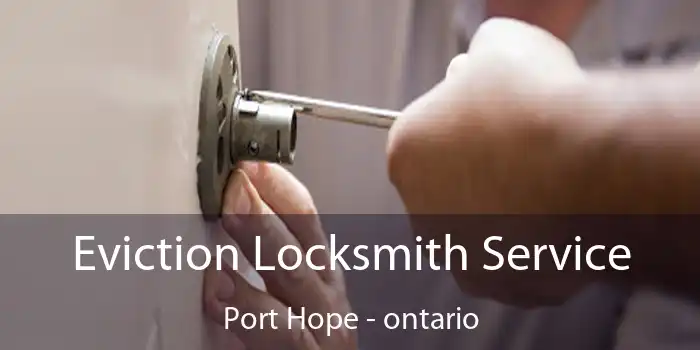 Eviction Locksmith Service Port Hope - ontario
