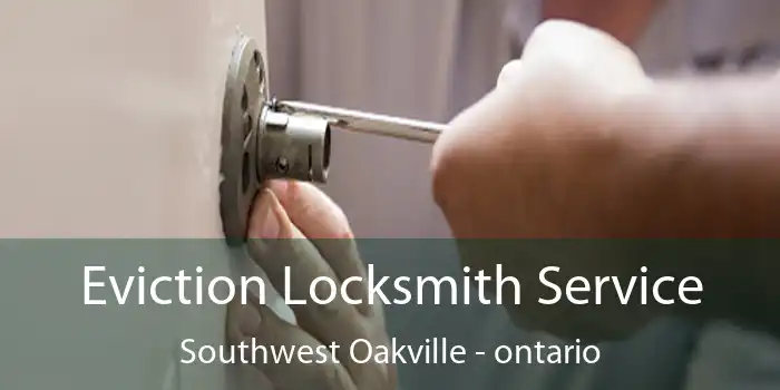 Eviction Locksmith Service Southwest Oakville - ontario