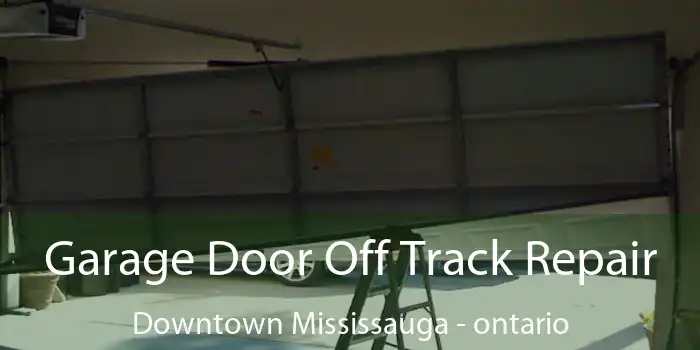 Garage Door Off Track Repair Downtown Mississauga - ontario