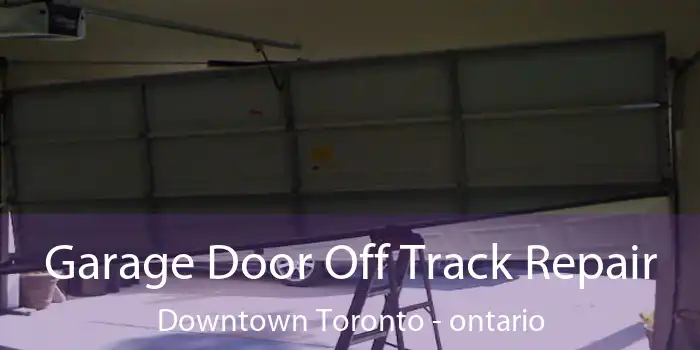 Garage Door Off Track Repair Downtown Toronto - ontario
