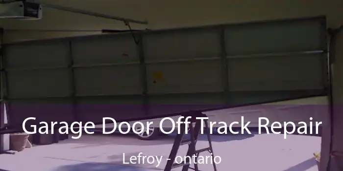 Garage Door Off Track Repair Lefroy - ontario