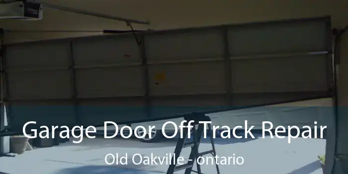 Garage Door Off Track Repair Old Oakville - ontario