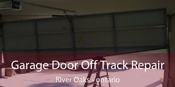 Garage Door Off Track Repair River Oaks - ontario