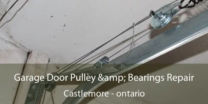 Garage Door Pulley & Bearings Repair Castlemore - ontario