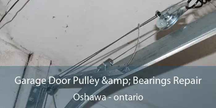 Garage Door Pulley & Bearings Repair Oshawa - ontario