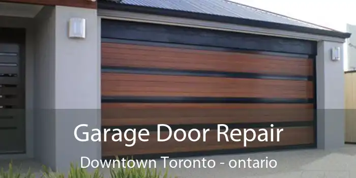 Garage Door Repair Downtown Toronto - ontario