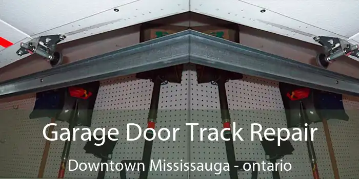 Garage Door Track Repair Downtown Mississauga - ontario