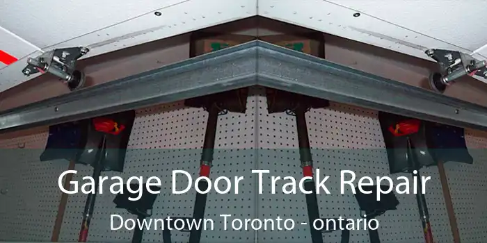 Garage Door Track Repair Downtown Toronto - ontario