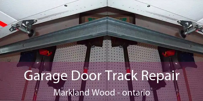 Garage Door Track Repair Markland Wood - ontario