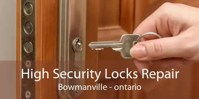 High Security Locks Repair Bowmanville - ontario