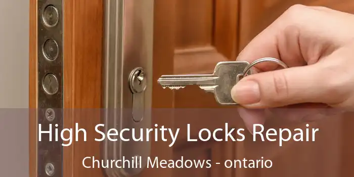 High Security Locks Repair Churchill Meadows - ontario