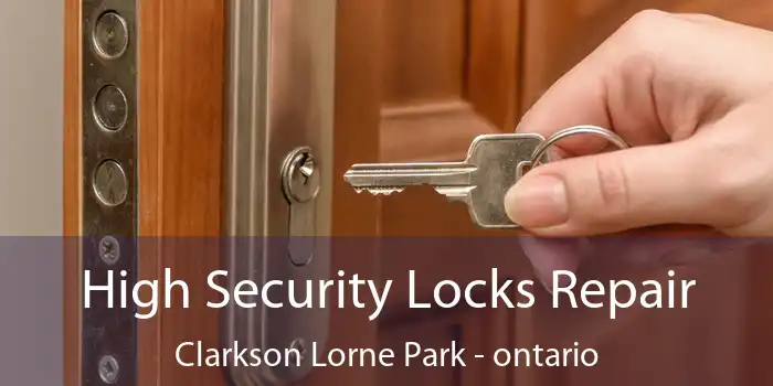 High Security Locks Repair Clarkson Lorne Park - ontario