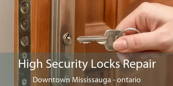 High Security Locks Repair Downtown Mississauga - ontario