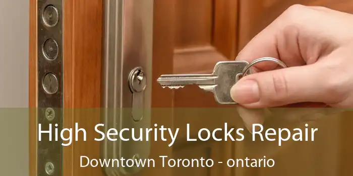 High Security Locks Repair Downtown Toronto - ontario