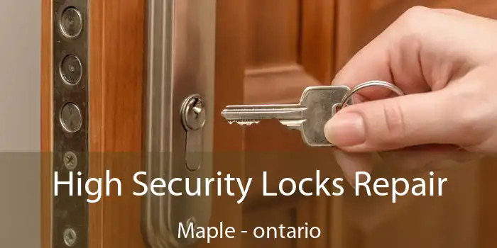High Security Locks Repair Maple - ontario