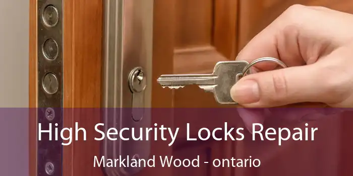 High Security Locks Repair Markland Wood - ontario