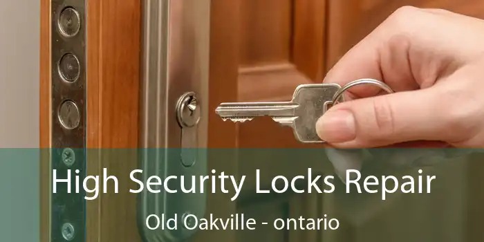 High Security Locks Repair Old Oakville - ontario