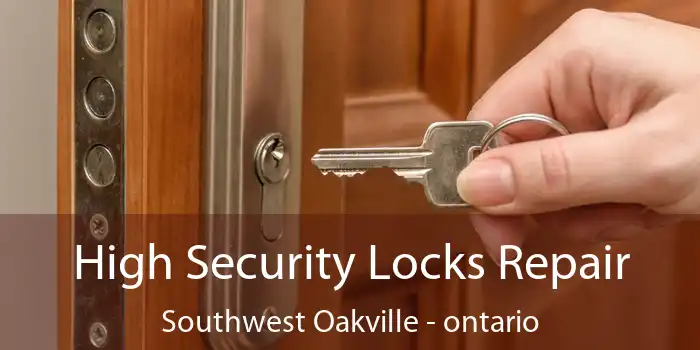 High Security Locks Repair Southwest Oakville - ontario