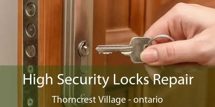 High Security Locks Repair Thorncrest Village - ontario