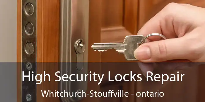 High Security Locks Repair Whitchurch-Stouffville - ontario