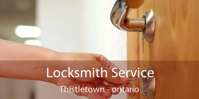 Locksmith Service Thistletown - ontario