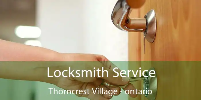Locksmith Service Thorncrest Village - ontario
