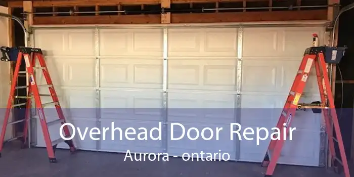 Overhead Door Repair Aurora - ontario