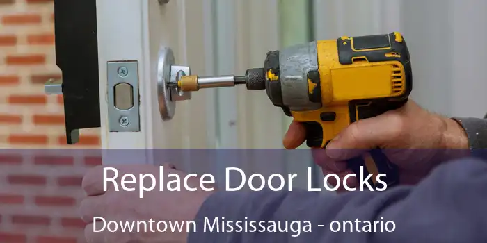 Replace Door Locks Downtown Mississauga - ontario