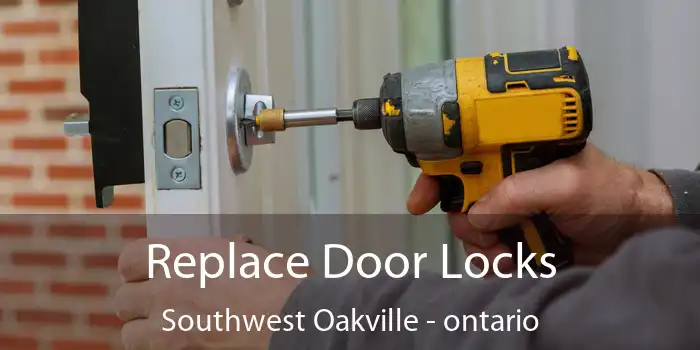 Replace Door Locks Southwest Oakville - ontario