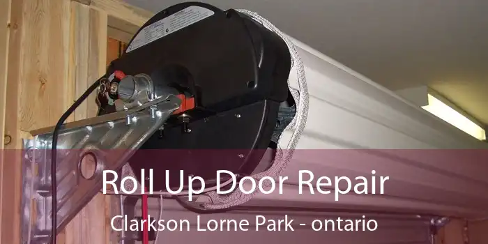 Roll Up Door Repair Clarkson Lorne Park - ontario