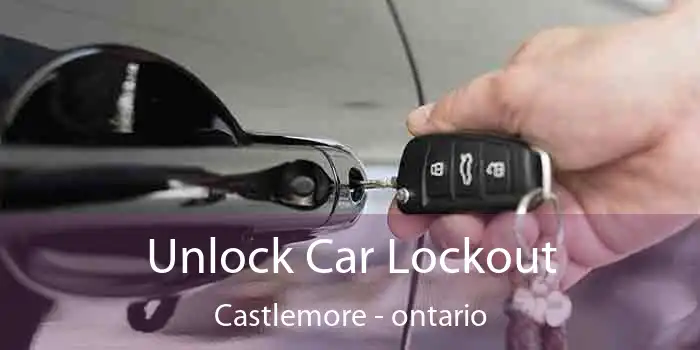 Unlock Car Lockout Castlemore - ontario