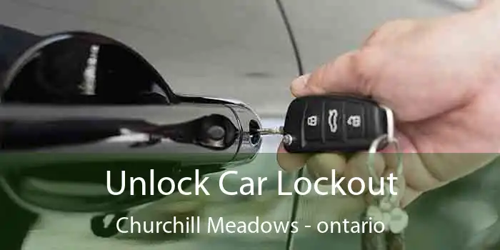 Unlock Car Lockout Churchill Meadows - ontario