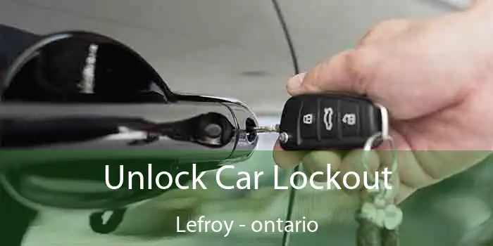 Unlock Car Lockout Lefroy - ontario